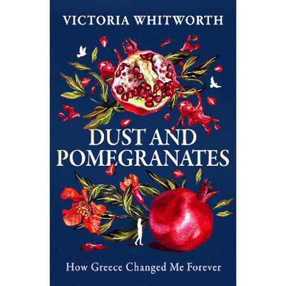 Dust and Pomegranates: How Greece Changed Me Forever (Hardback) - Victoria Whitworth